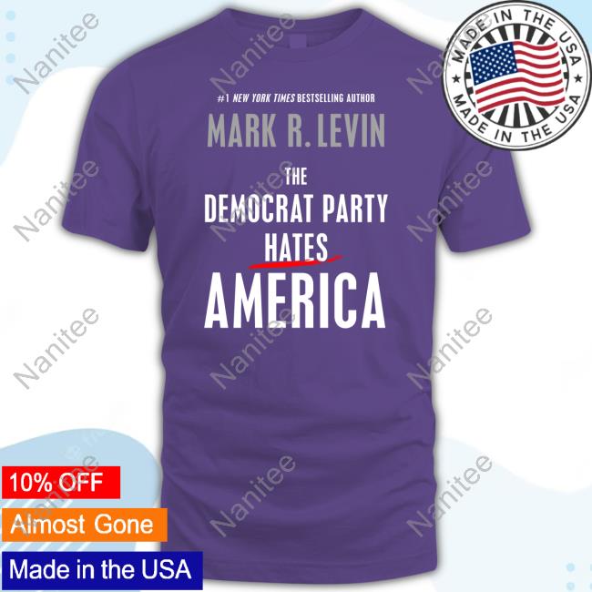 #1 New York Times Bestselling Author Mark R. Levin The Democrat Party Hates America Shirt Black